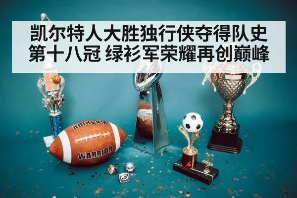 凯尔特人大胜独行侠夺得队史第十八冠 绿衫军荣耀再创巅峰